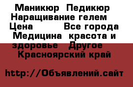 Маникюр. Педикюр. Наращивание гелем. › Цена ­ 600 - Все города Медицина, красота и здоровье » Другое   . Красноярский край